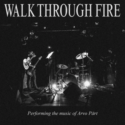 Walk Through Fire : Performing the Music of Arvo Pärt